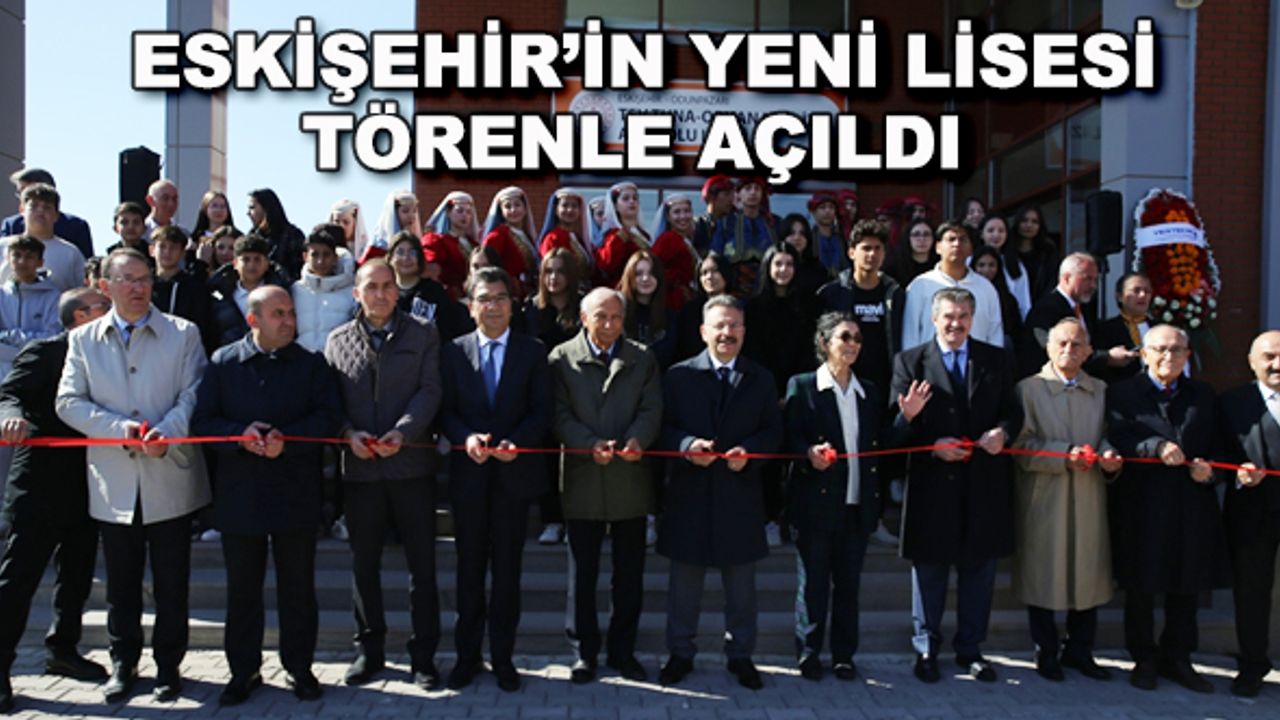 Eskişehir'in yeni lisesi törenle açıldı