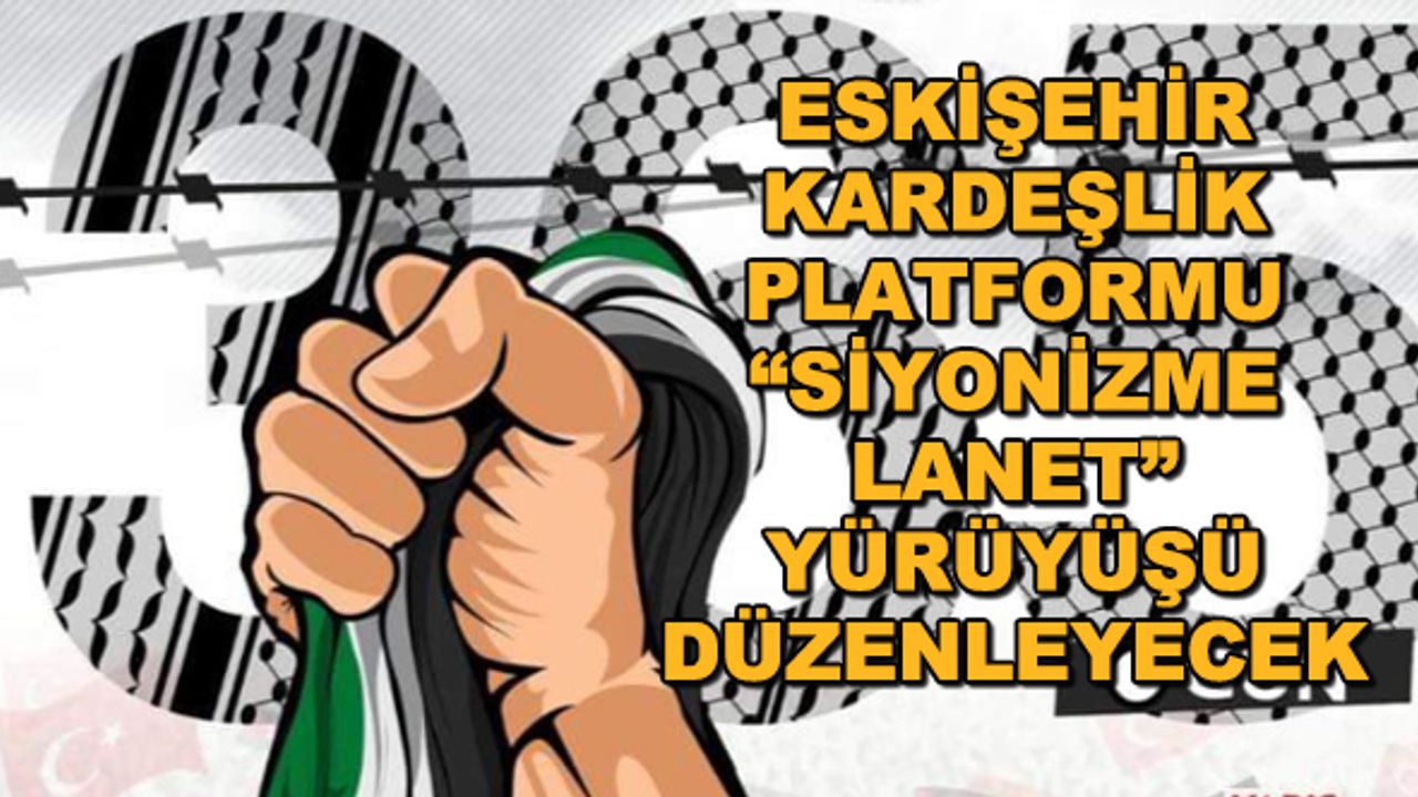 Eskişehir Kardeşlik Platformu "Siyonizme Lanet" yürüyüşü düzenleyecek
