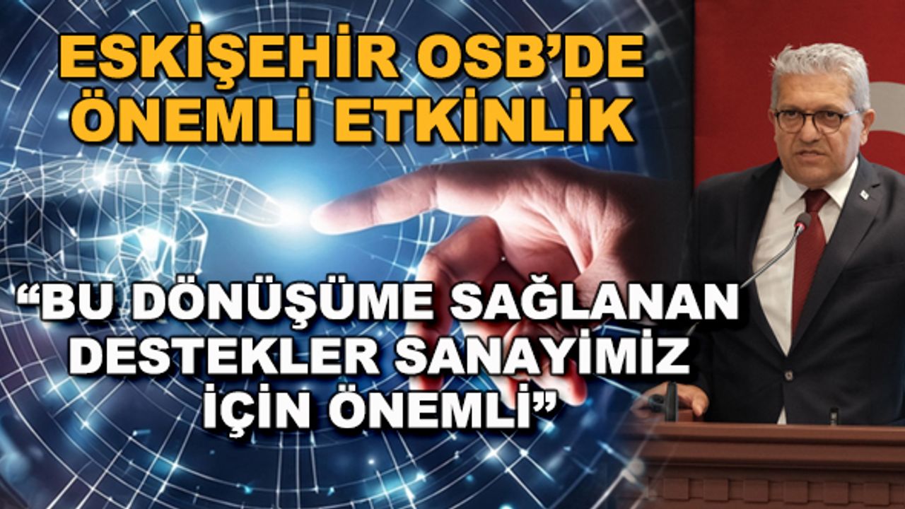 Eskişehir OSB'de önemli etkinlik... "Bu dönüşüme sağlanan destekler sanayimiz için önemli"
