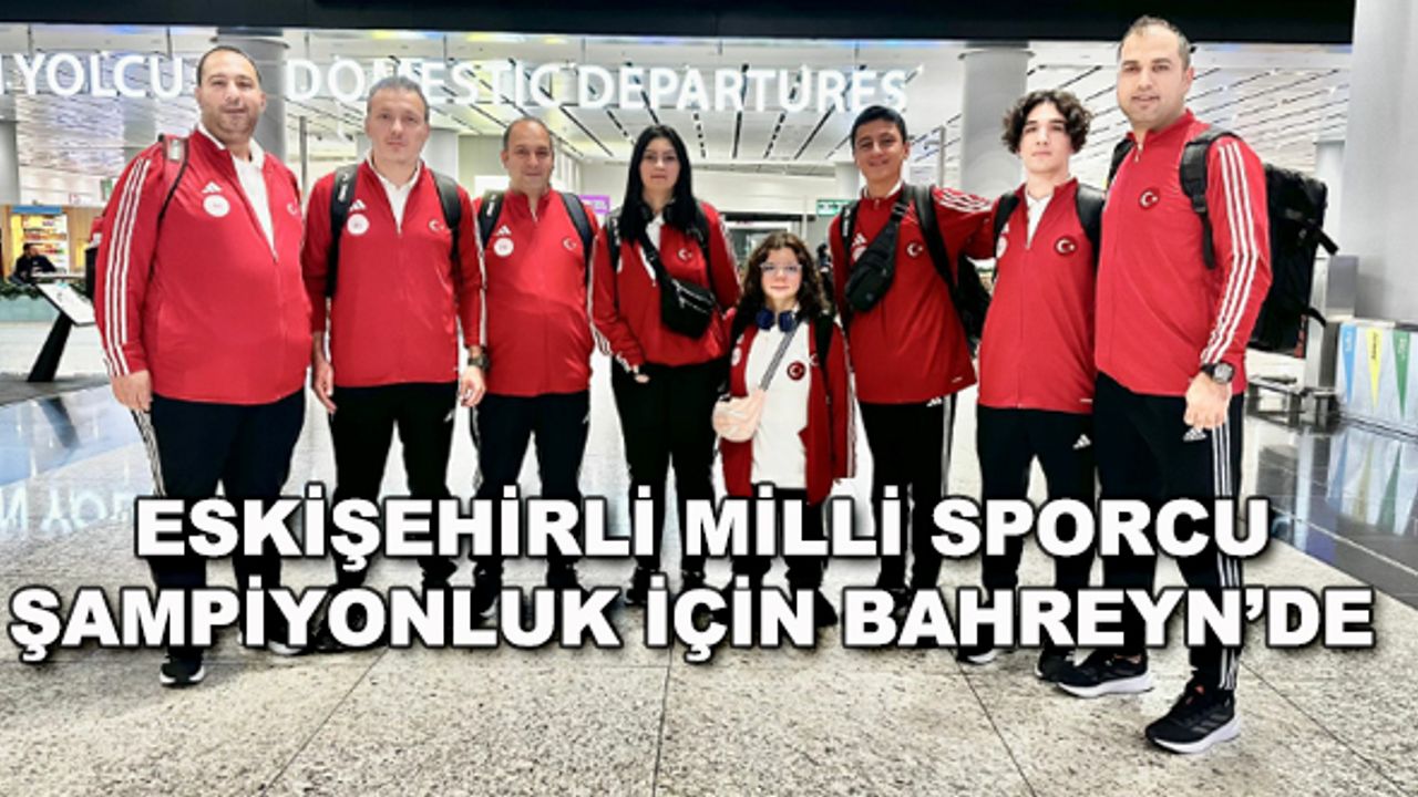 Eskişehirli milli sporcu şampiyonluk için Bahreyn'de