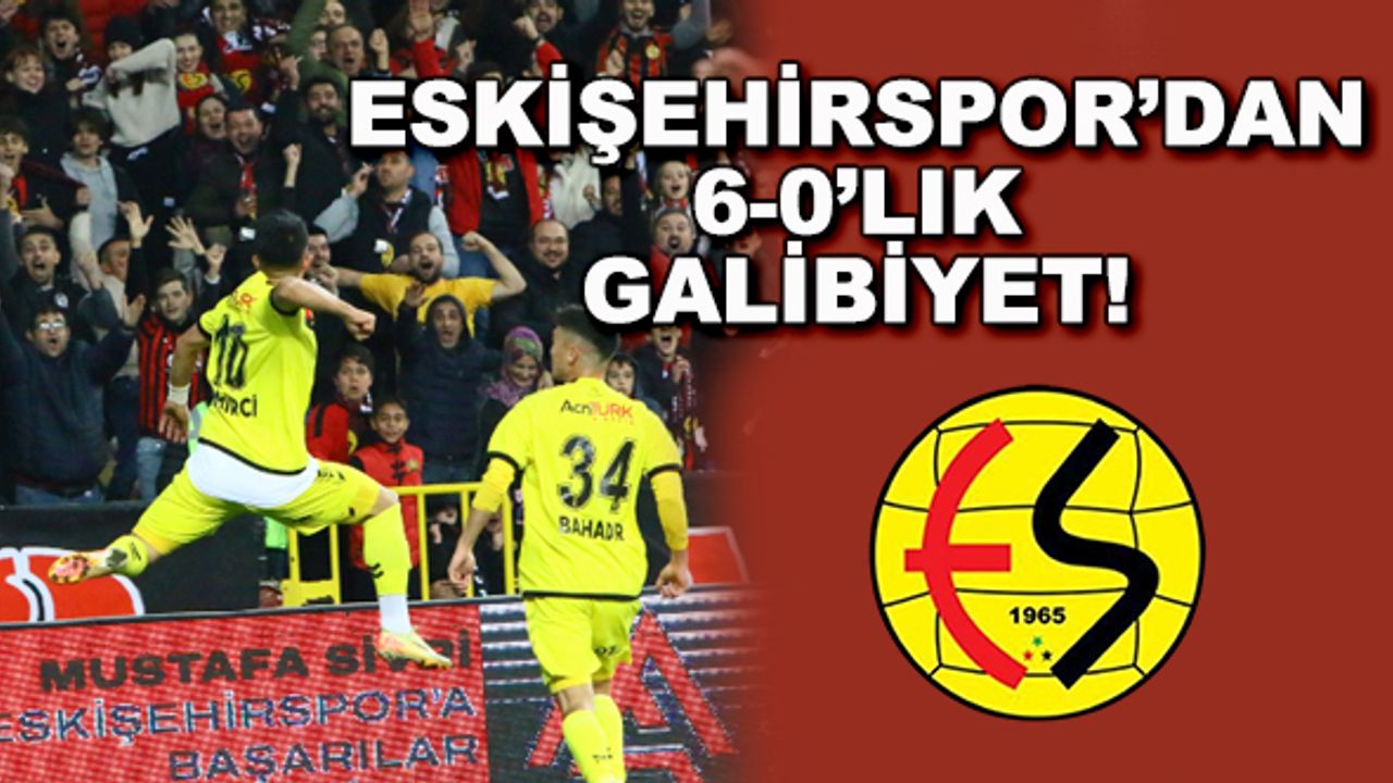 Eskişehirspor'dan 6-0'lık galibiyet!
