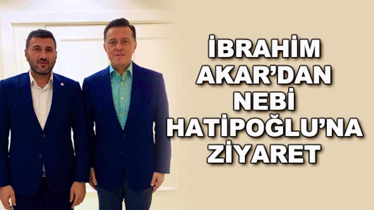 İbrahim Akar'dan Nebi Hatipoğlu'na ziyaret