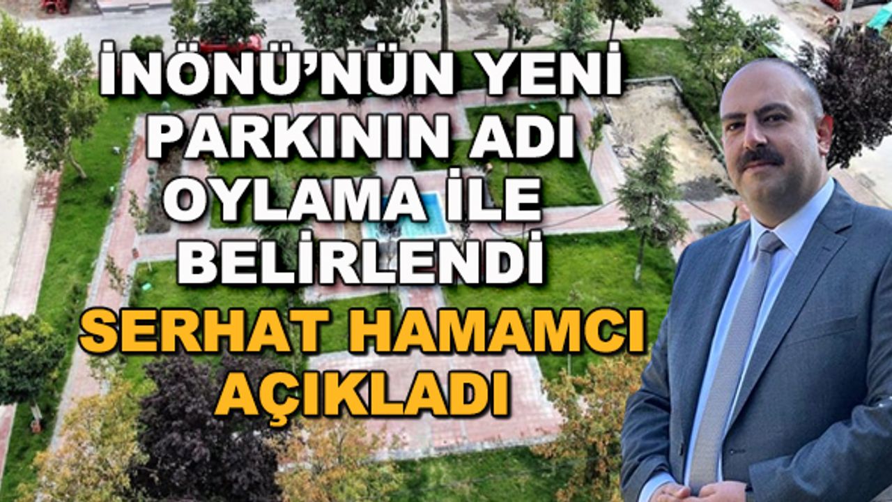 İnönü'nün yeni parkının adı oylama ile belirlendi... Serhat Hamamcı açıkladı