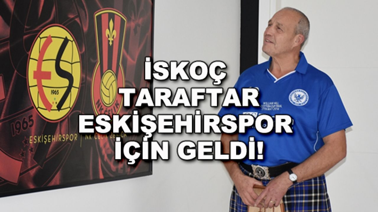 İskoç taraftar Eskişehirspor için geldi!