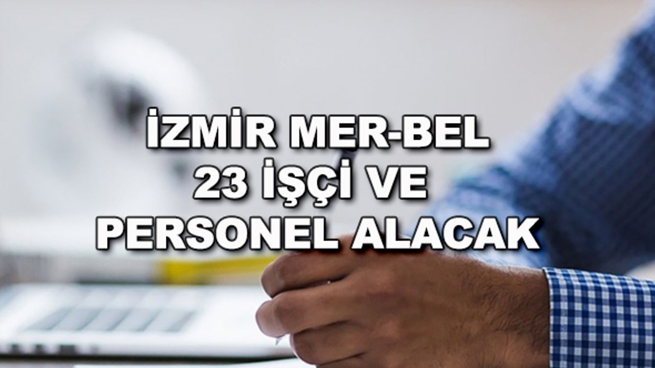 İzmir Mer-Bel 23 işçi ve personel alacak