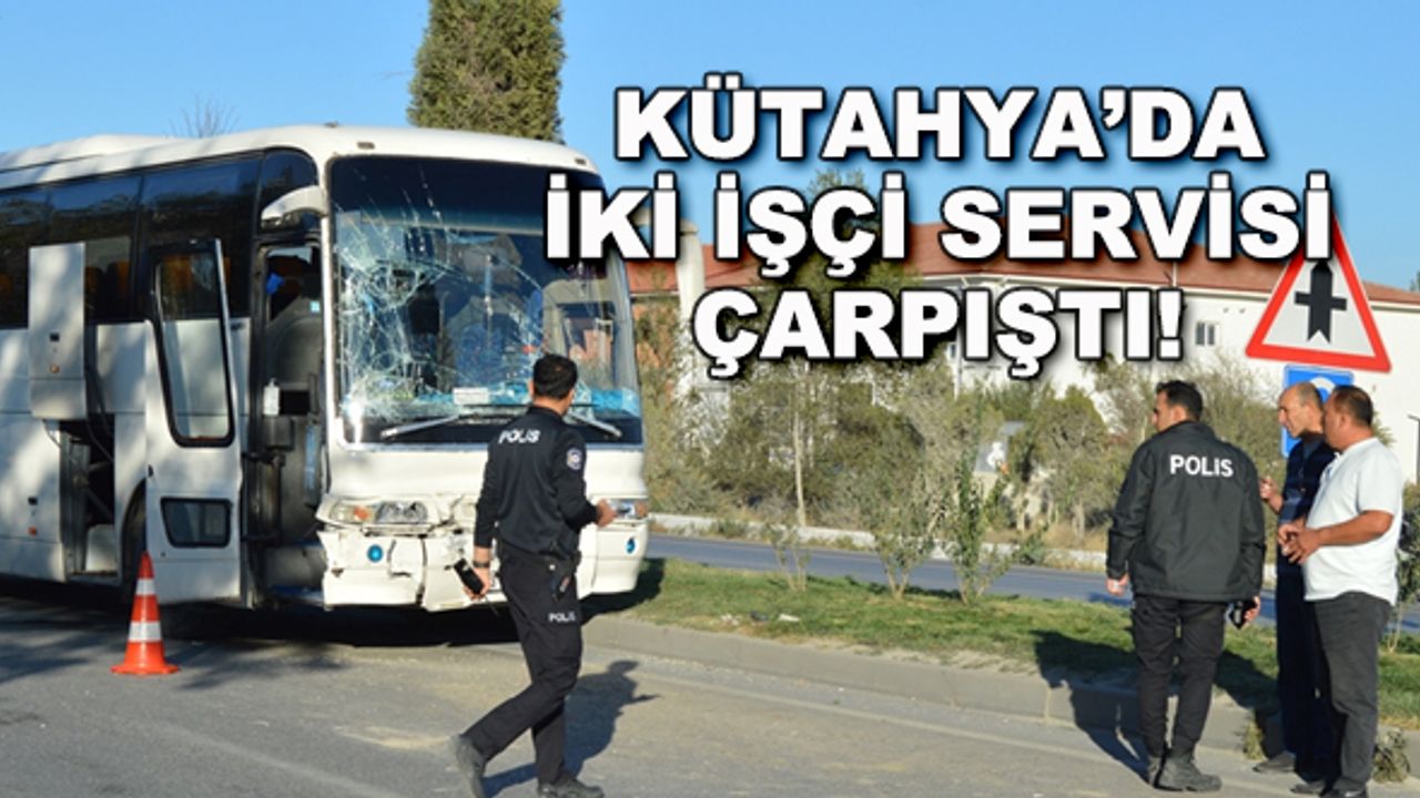 Kütahya'da iki işçi servisi çarpıştı!