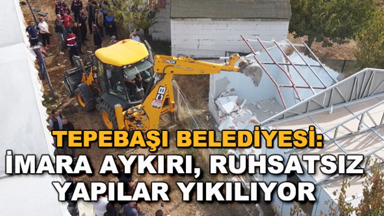Tepebaşı Belediyesi: İmara aykırı, ruhsatsız yapılar yıkılıyor
