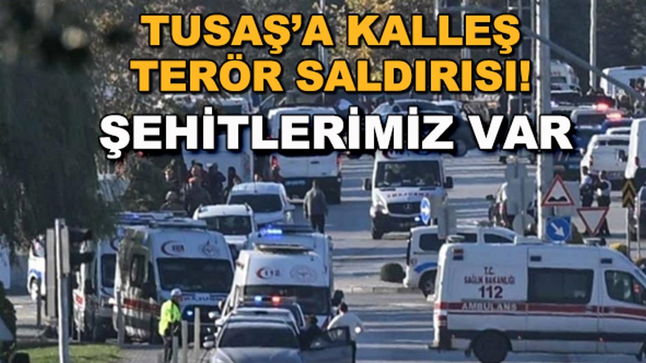 TUSAŞ'a kalleş terör saldırısı! Şehitlerimiz var