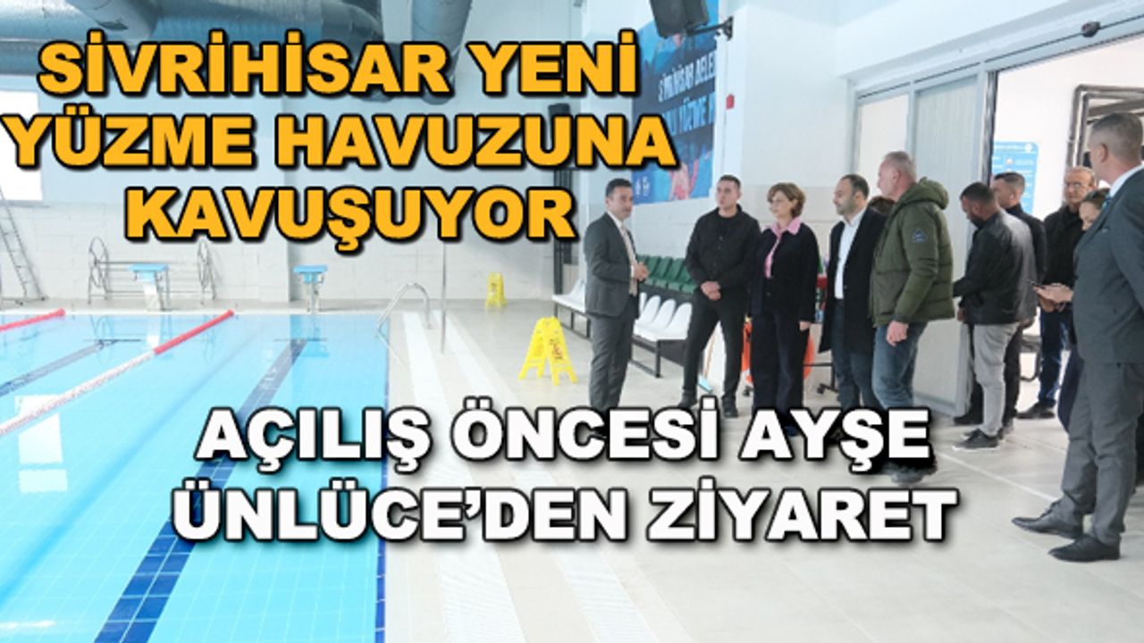Sivrihisar yeni yüzme havuzuna kavuşuyor... Açılış öncesi Ayşe Ünlüce'den ziyaret