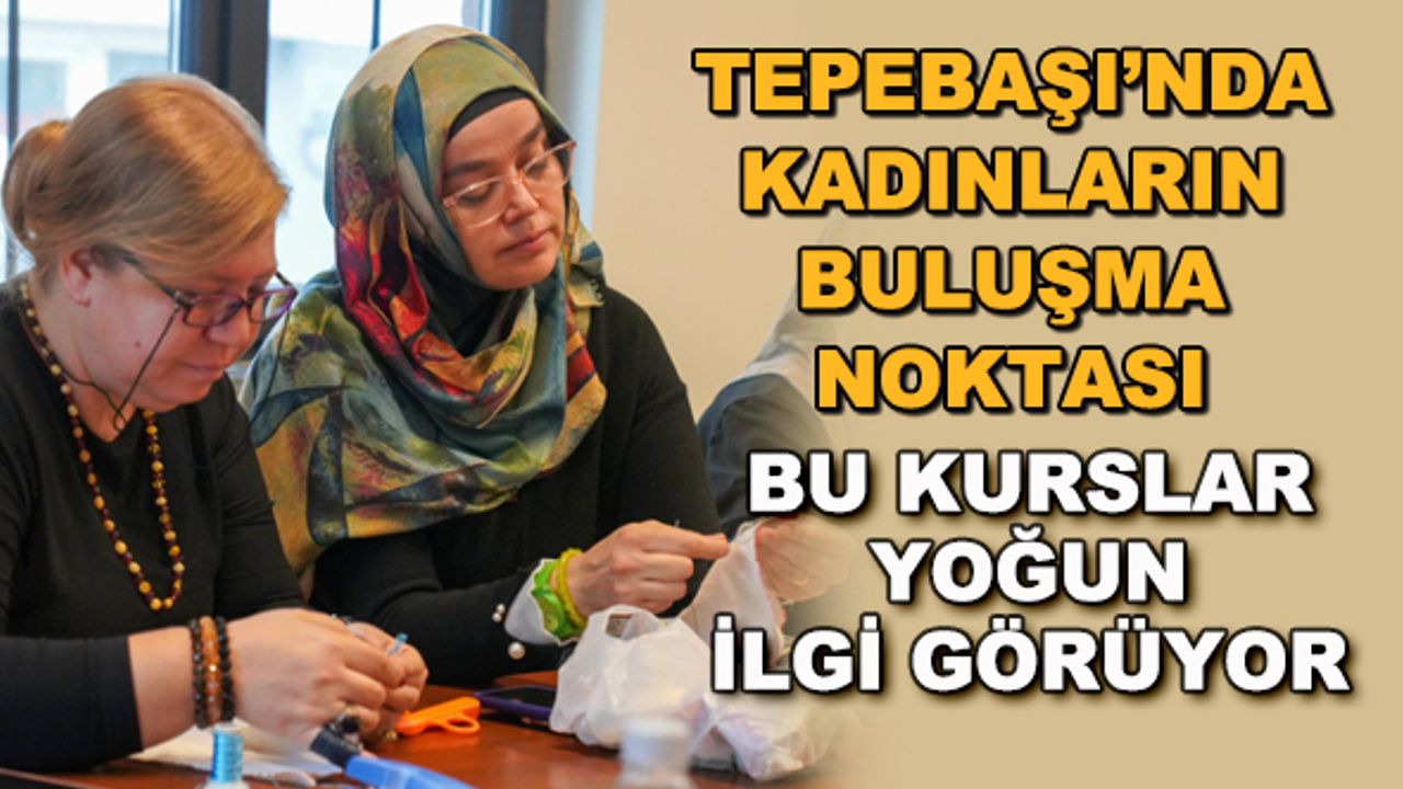 Tepebaşı'nda kadınların buluşma noktası... Bu kurslar yoğun ilgi görüyor