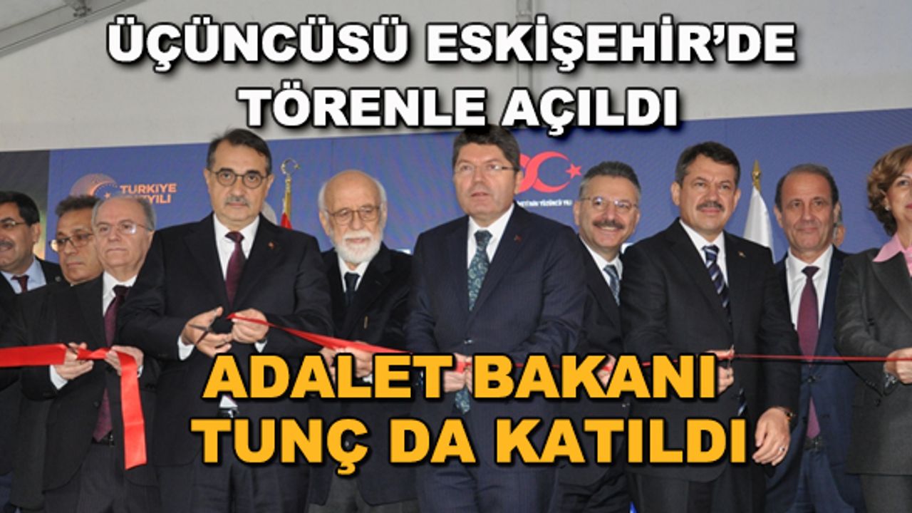 Üçüncüsü Eskişehir'de törenle açıldı... Adalet Bakanı Tunç da katıldı