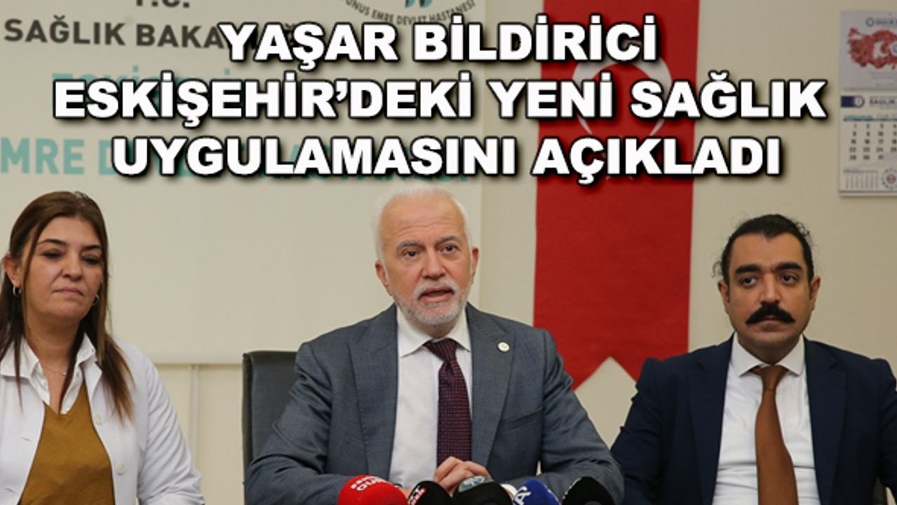 Yaşar Bildirici Eskişehir'deki yeni sağlık uygulamasını açıkladı