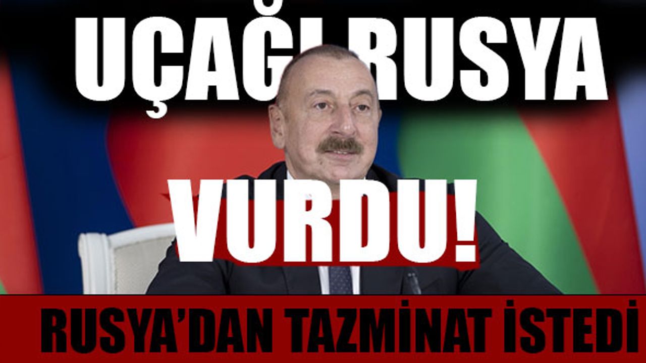 Aliyev açıkladı... Azerbaycan'ın uçağını Rusya düşürdü!