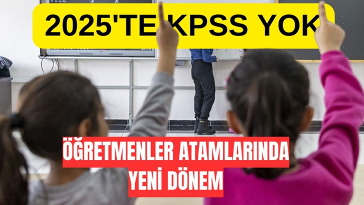 Öğretmen atamalarında yeni dönem başlıyor: 2025'ten itibaren KPSS uygulanmayacak