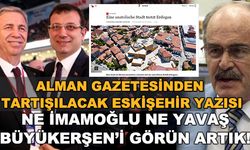 Alman gazetesinden tartışılacak Eskişehir yazısı... Ne İmamoğlu ne Yavaş, Büyükerşen'i görün artık!