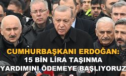 Cumhurbaşkanı Erdoğan: 15 bin lira taşınma yardımını ödemeye başlıyoruz