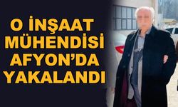 O inşaat mühendisi Afyonkarahisar'da yakalandı