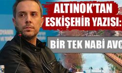 Altınok'tan Eskişehir yazısı: Bir tek Nabi Avcı!