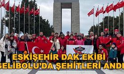 Eskişehir DAK ekibi Gelibolu’da şehitleri andı