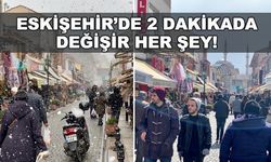 Eskişehir'de 2 dakikada değişir her şey!