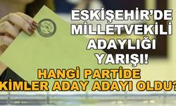 Eskişehir'de milletvekili adaylığı yarışı... Hangi partide kimler aday adayı oldu?