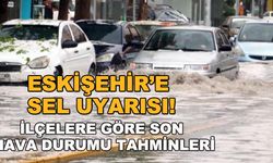 Eskişehir'e sel uyarısı! İlçelere göre son hava durumu tahminleri