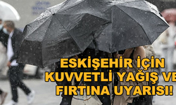Eskişehir için kuvvetli yağış ve fırtına uyarısı!