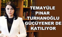 Temayüle Pınar Turhanoğlu Gücüyener de katılıyor