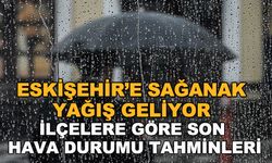 Eskişehir'e sağanak yağış geliyor! İlçelere göre son hava durumu tahminleri