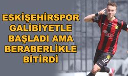 Eskişehirspor galibiyetle başladı ama beraberlikle bitirdi