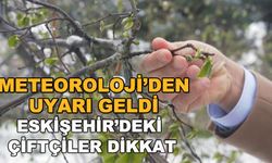 Meteoroloji'den uyarı geldi... Eskişehir'deki çiftçiler dikkat!