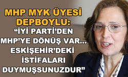 MHP MYK Üyesi Depboylu: "İYİ Parti'den MHP'ye dönüş var.. Eskişehir'deki istifaları duymuşsunuzdur"