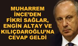 Muharrem İnce'den Fikri Sağlar, Engin Altay ve Kılıçdaroğlu'na cevap geldi
