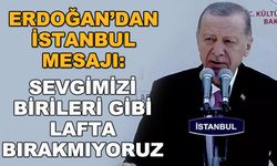 Erdoğan'dan İstanbul mesajı: Sevgimizi birileri gibi lafta bırakmıyoruz