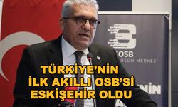Türkiye’nin ilk akıllı OSB’si Eskişehir oldu