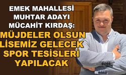Emek Mahallesi Muhtar Adayı Mücahit Kırdaş'tan müjdeli haberler