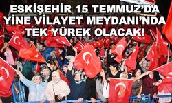 Eskişehir 15 Temmuz'da yine Vilayet Meydanı'nda tek yürek olacak!