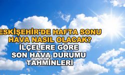 Eskişehir'de hafta sonu hava nasıl olacak? İlçelere göre son hava durumu tahminleri