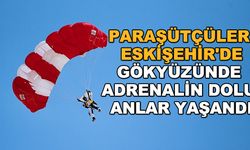Paraşütçüler Eskişehir'de... Gökyüzünde adrenalin dolu anlar yaşandı