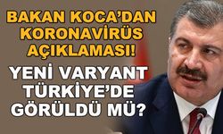 Bakan Koca'dan koronavirüs açıklaması! Yeni varyant Türkiye'de görüldü mü?