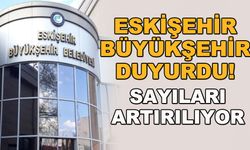 Eskişehir Büyükşehir duyurdu! Sayıları artırılıyor