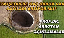 Eskişehir'de kaç obruk var, sayıları artıyor mu? Prof.Dr. Arık'tan açıklamalar
