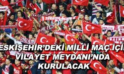 Eskişehir'deki milli maç için Vilayet Meydanı'nda kurulacak