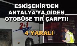 Eskişehir'den Antalya'ya giden otobüse Afyon'da TIR çarptı! 4 yaralı