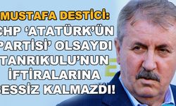 Mustafa Destici: CHP 'Atatürk'ün partisi' olsaydı Tanrıkulu'nun iftiralarına sessiz kalmazdı!