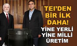 TEI'den bir ilk daha! Yine yerli yine milli üretim