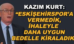 Kazım Kurt: "Eskişehirspor'a vermedik, ihalede daha uygun bedelle kiraladık"