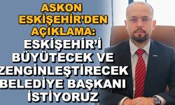 ASKON Eskişehir: Eskişehir'i büyütecek ve zenginleştirecek belediye başkanı istiyoruz