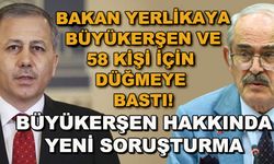 Bakan Yerlikaya, Büyükerşen ve 58 kişi için düğmeye bastı! Soruşturma başlatıldı