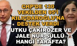CHP'de 130 vekilden 95'i Kılıçdaroğlu'na destek verdi... Utku Çakırözer ve Jale Nur Süllü hangi tarafta?